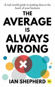 The Average is Always Wrong: A real-world guide to putting data at the heart of your business