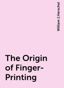 «The Origin of Finger-Printing» by William J.Herschel