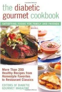 The Diabetic Gourmet Cookbook: More Than 200 Healthy Recipes from Homestyle Favorites to Restaurant Classics (Repost)