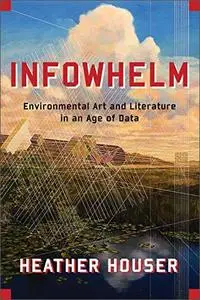 Infowhelm: Environmental Art and Literature in an Age of Data