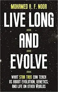 Live Long and Evolve: What Star Trek Can Teach Us About Evolution, Genetics, and Life on Other Worlds