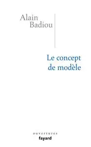 Alain Badiou, "Le concept de modèle : Introduction à une épistémologie matérialiste des mathématiques"