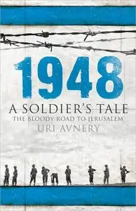1948: A Soldier's Tale - The Bloody Road to Jerusalem