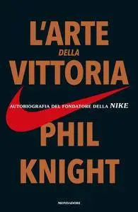 Phil Knight - L'arte della vittoria