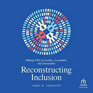 Reconstructing Inclusion: Making DEI Accessible, Actionable, and Sustainable [Audiobook]