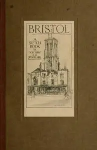 «Bristol; A Sketch-Book» by Dorothy E.G. Woollard