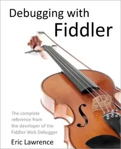 Debugging with Fiddler: The complete reference from the creator of the Fiddler Web Debugger