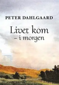 «Livet kom – i morgen» by Peter Dahlgaard