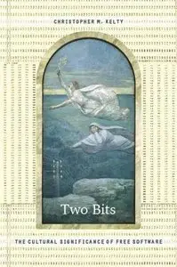 Two Bits: The Cultural Significance of Free Software (repost)