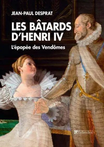 Jean-Paul Desprat, "Les bâtards d'Henry IV: L'épopée des Vendômes"