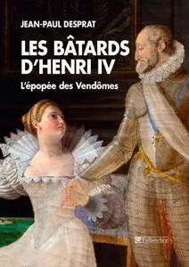 Jean-Paul Desprat, "Les bâtards d'Henry IV: L'épopée des Vendômes"