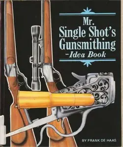 Mr. Single Shot's Gunsmithing Idea Book [Repost]