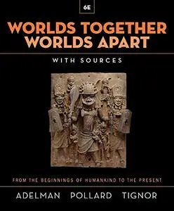 Worlds Together, Worlds Apart: A History of the World from the Beginnings of Humankind to the Present, 6th Edition