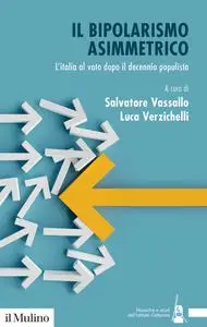 Salvatore Vassallo, Luca Verzichelli - Il bipolarismo asimmetrico. L'Italia al voto dopo il decennio populista