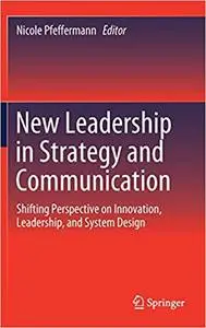 New Leadership in Strategy and Communication: Shifting Perspective on Innovation, Leadership, and System Design