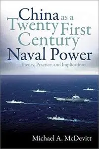 China as a Twenty-First-Century Naval Power: Theory, Practice, and Implications