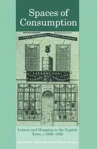 Spaces of Consumption: Leisure and Shopping in the English Town, c.1680–1830