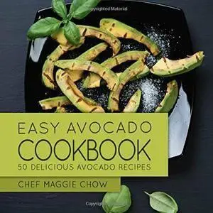 Easy Avocado Cookbook: 50 Delicious Avocado Recipes (repost)