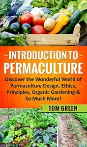Permaculture: Introduction to Permaculture. Discover the Wonderful World of Permaculture