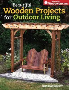 Beautiful Wooden Projects for Outdoor Living (Popular Woodworking) (repost)