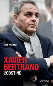 Xavier Bertrand, l'obstiné - Ian Hamel