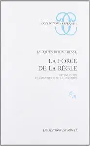 Jacques Bouveresse, "La Force de la règle : Wittgenstein et l'invention de la nécessité"