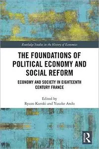 The Foundations of Political Economy and Social Reform: Economy and Society in Eighteenth Century France