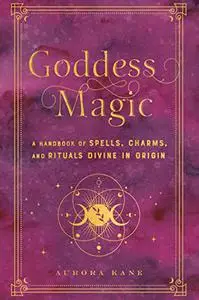 Goddess Magic: A Handbook of Spells, Charms, and Rituals Divine in Origin (Mystical Handbook)