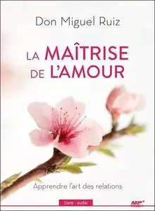 Don Miguel Ruiz, "La maîtrise de l'amour"