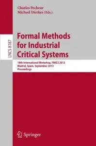 Formal Methods for Industrial Critical Systems: 18th International Workshop, FMICS 2013, Madrid, Spain, September 23-24, 2013.