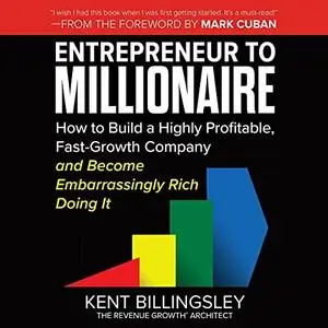 Entrepreneur to Millionaire: How to Build a Highly Profitable, Fast-Growth Company and Become Embarrassingly Rich [Audiobook]