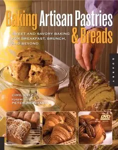 Baking Artisan Pastries and Breads: Sweet and Savory Baking for Breakfast, Brunch, and Beyond 