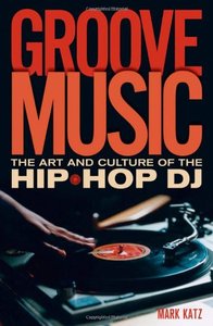 Groove Music: The Art and Culture of the Hip-Hop DJ