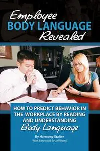 «Employee Body Language Revealed: How to Predict Behavior in the Workplace by Reading and Understanding Body Language» b