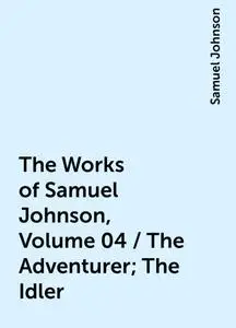 «The Works of Samuel Johnson, Volume 04 / The Adventurer; The Idler» by Samuel Johnson