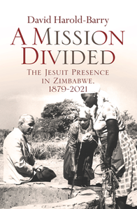 A Mission Divided : The Jesuit Presence in Zimbabwe, 1879-2021