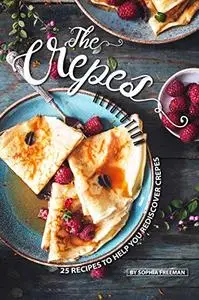 The Crepes Revolution: 25 Recipes to help you Rediscover Crepes