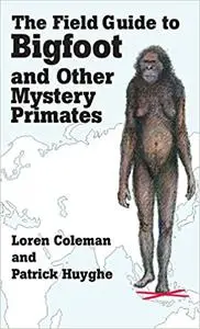 The Field Guide to Bigfoot and Other Mystery Primates