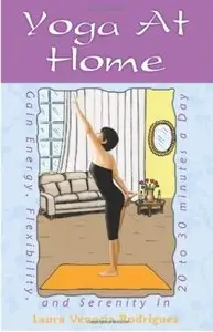 Yoga at Home: Gain Energy, Flexibility, and Serenity in 20-30 Minutes a Day