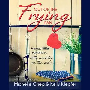 «Out of the Frying Pan» by Kelly Klepfer,Michelle Griep