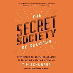 The Secret Society of Success: Stop Chasing the Spotlight and Learn to Enjoy Your Work (and Life) Again [Audiobook]
