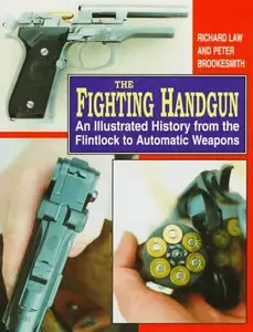 The Fighting Handgun: An Illustrated History from the Flintlock to Automatic Weapons