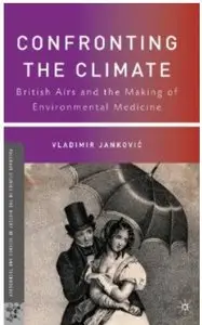 Confronting the Climate: British Airs and the Making of Environmental Medicine