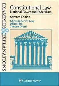 Examples & Explanations: Constitutional Law: National Power and Federalism (7th Edition)