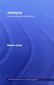 Antonymy: A Corpus-Based Perspective (Routledge Advances in Corpus Linguistics)