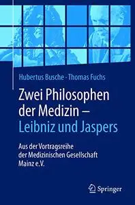 Zwei Philosophen der Medizin – Leibniz und Jaspers: Aus der Vortragsreihe der Medizinischen Gesellschaft Mainz e.V. (Repost)