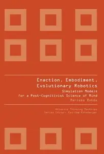 Enaction, Embodiment, Evolutionary Robotics: Simulation Models for a Post-Cognitivist Science of Mind (repost)
