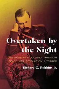 Overtaken by the Night: One Russian's Journey through Peace, War, Revolution, and Terror
