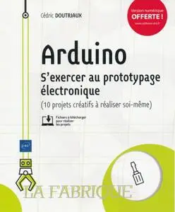 Cédric Doutriaux, "Arduino - S'exercer au prototypage électronique (10 projets créatifs à réaliser soi-même)"