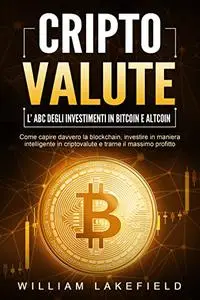 CRIPTOVALUTE - L' ABC degli investimenti in Bitcoin e Altcoin: Come capire davvero la blockchain